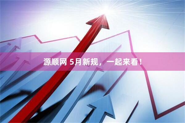 源顺网 5月新规，一起来看！