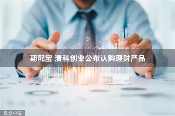 期配宝 清科创业公布认购理财产品