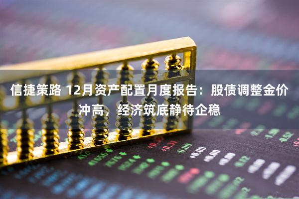 信捷策路 12月资产配置月度报告:股债调整金价冲高,经济筑底静待企稳