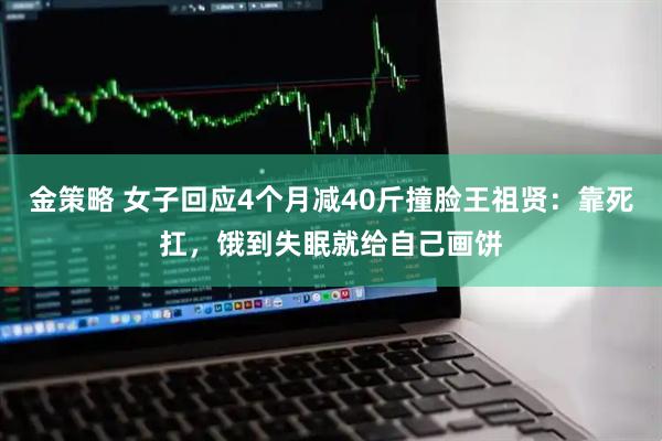 金策略 女子回应4个月减40斤撞脸王祖贤:靠死扛,饿到失眠就给自己画饼